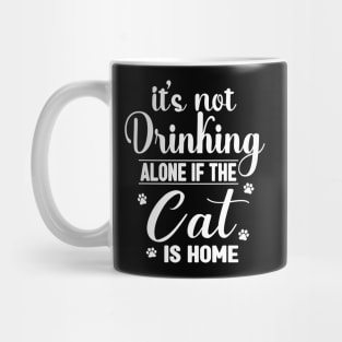 It's not drinking alone if the Cat is home Mug